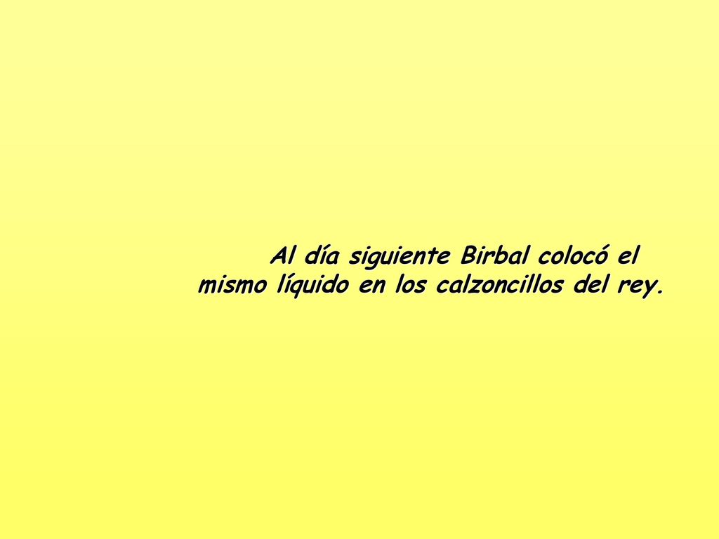 Al día siguiente Birbal colocó el mismo líquido en los calzoncillos del rey.