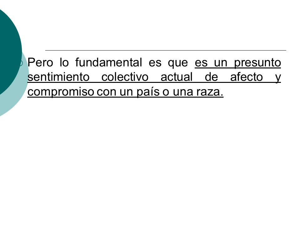 Pero lo fundamental es que es un presunto sentimiento colectivo actual de afecto y compromiso con un país o una raza.