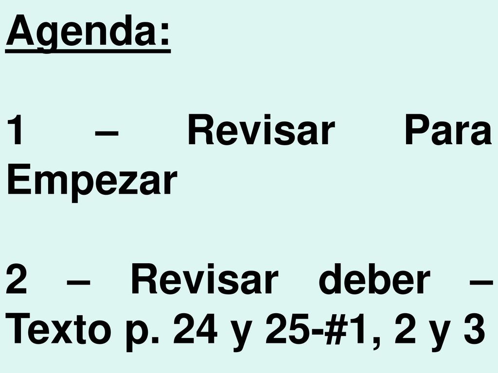 Agenda: 1 – Revisar Para Empezar 2 – Revisar deber – Texto p. 24 y 25-#1, 2 y 3