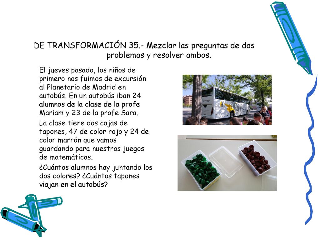 DE TRANSFORMACIÓN 35.- Mezclar las preguntas de dos problemas y resolver ambos.