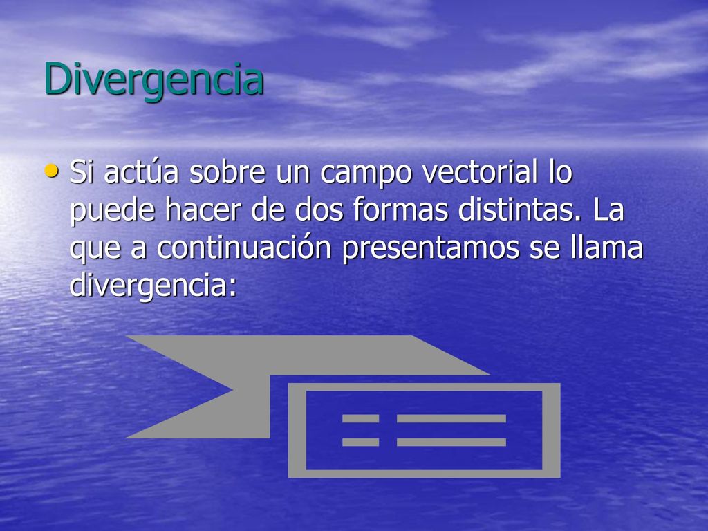 Divergencia Si actúa sobre un campo vectorial lo puede hacer de dos formas distintas.