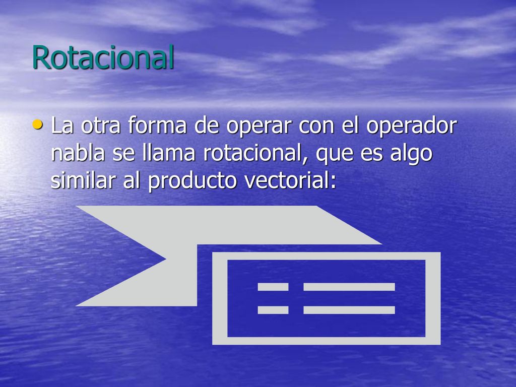 Rotacional La otra forma de operar con el operador nabla se llama rotacional, que es algo similar al producto vectorial: