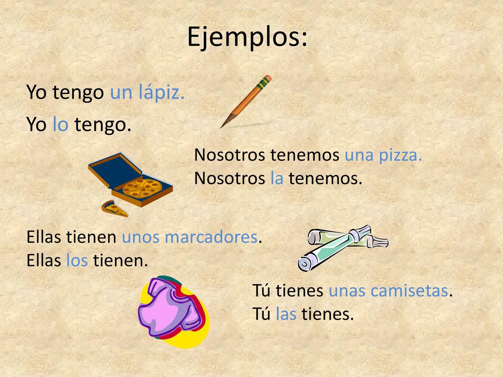 Ejemplos: Yo tengo un lápiz. Yo lo tengo. Nosotros tenemos una pizza.