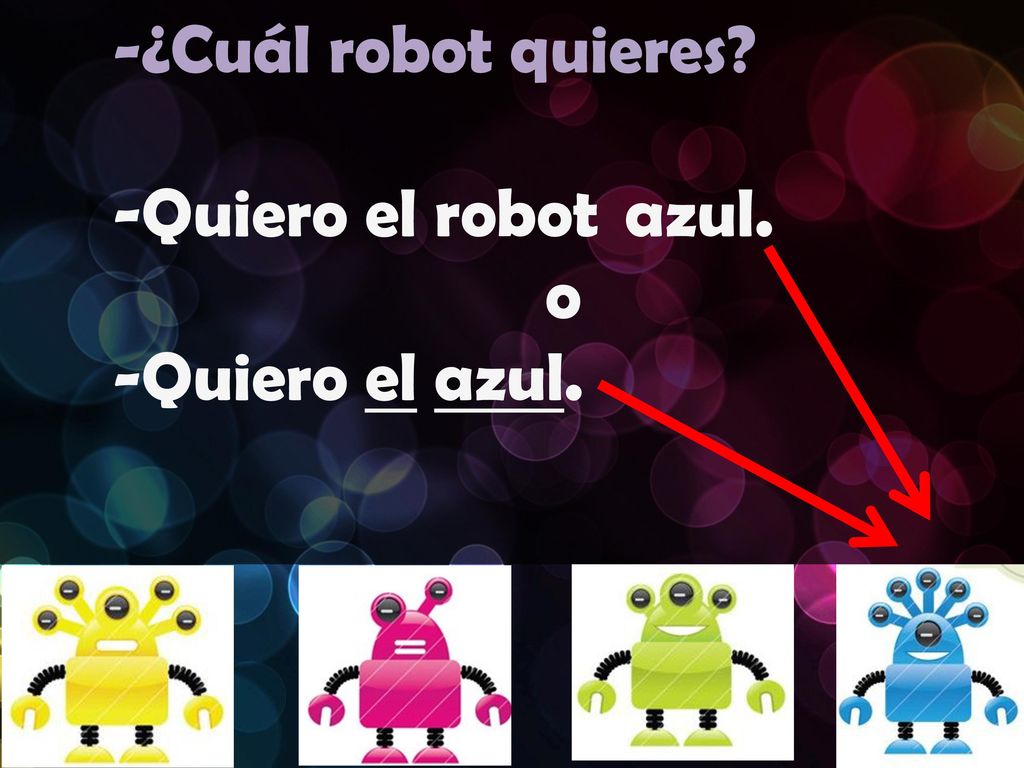 -¿Cuál robot quieres -Quiero el robot azul. o -Quiero el azul.