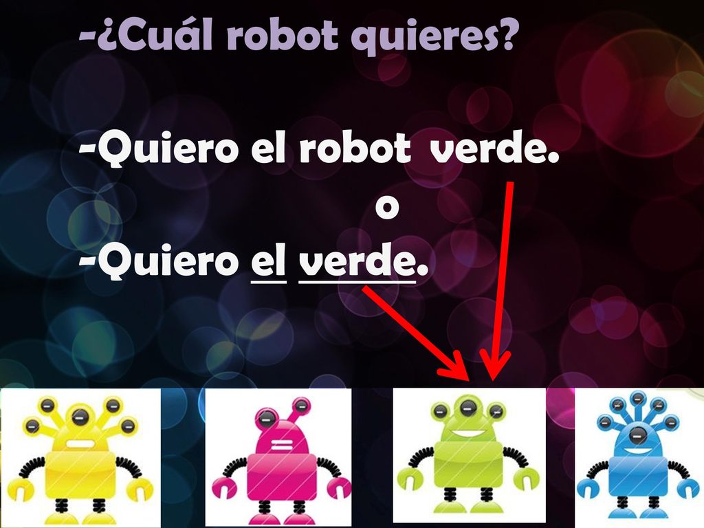 -¿Cuál robot quieres -Quiero el robot verde. o -Quiero el verde.