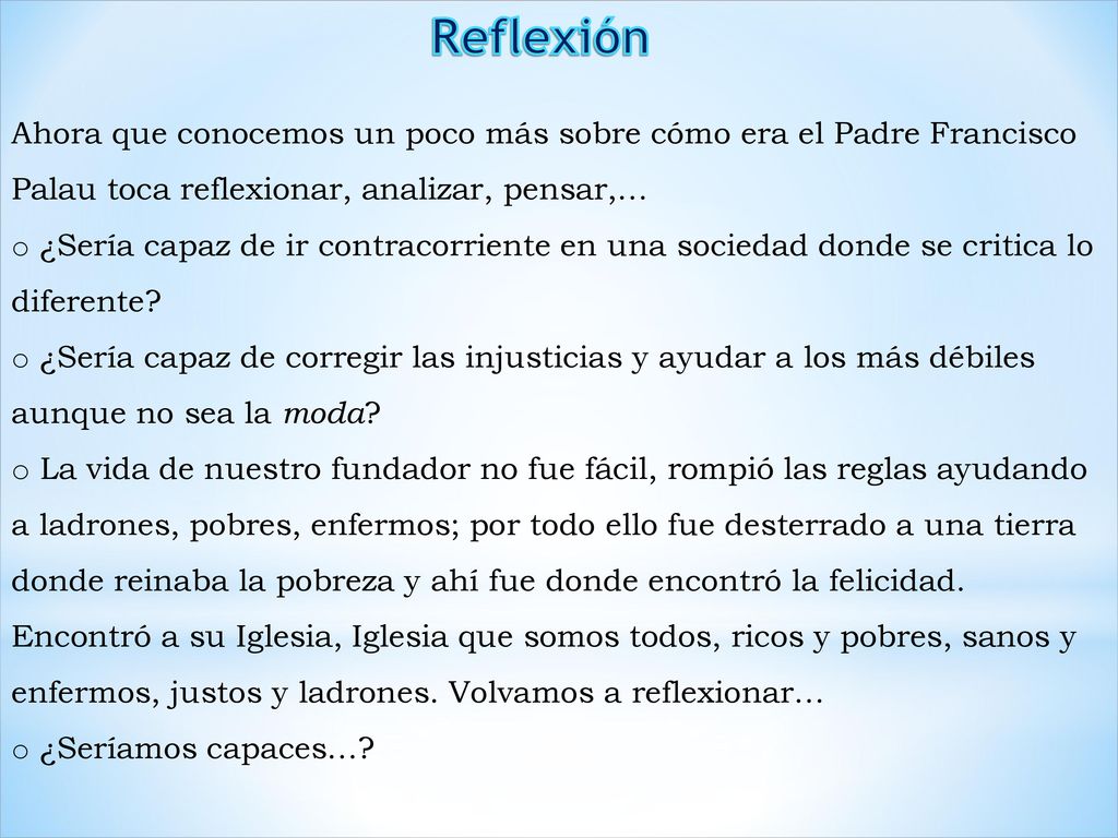 Reflexión Ahora que conocemos un poco más sobre cómo era el Padre Francisco Palau toca reflexionar, analizar, pensar,…