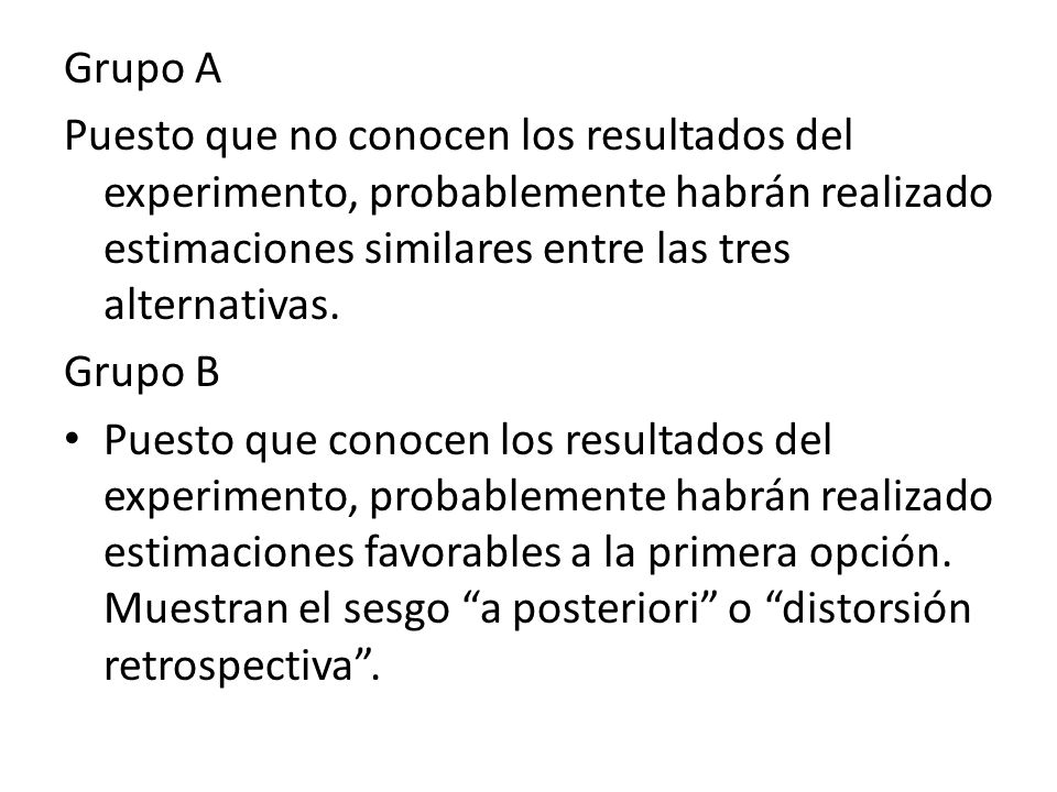 Grupo A Puesto que no conocen los resultados del experimento, probablemente habrán realizado estimaciones similares entre las tres alternativas.