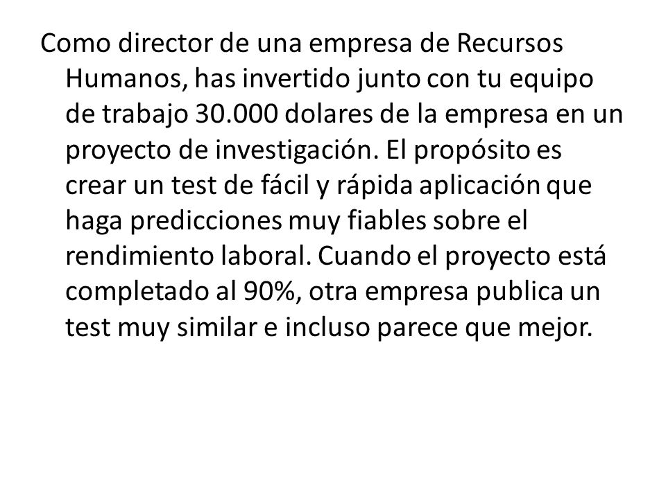 Como director de una empresa de Recursos Humanos, has invertido junto con tu equipo de trabajo dolares de la empresa en un proyecto de investigación.
