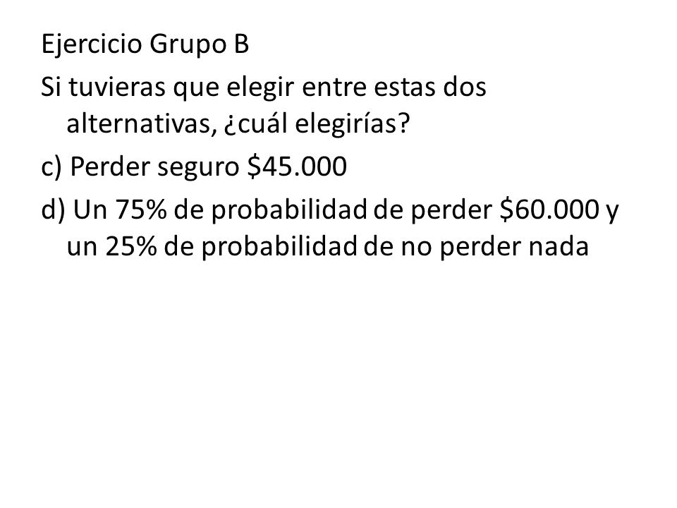 Ejercicio Grupo B Si tuvieras que elegir entre estas dos alternativas, ¿cuál elegirías.