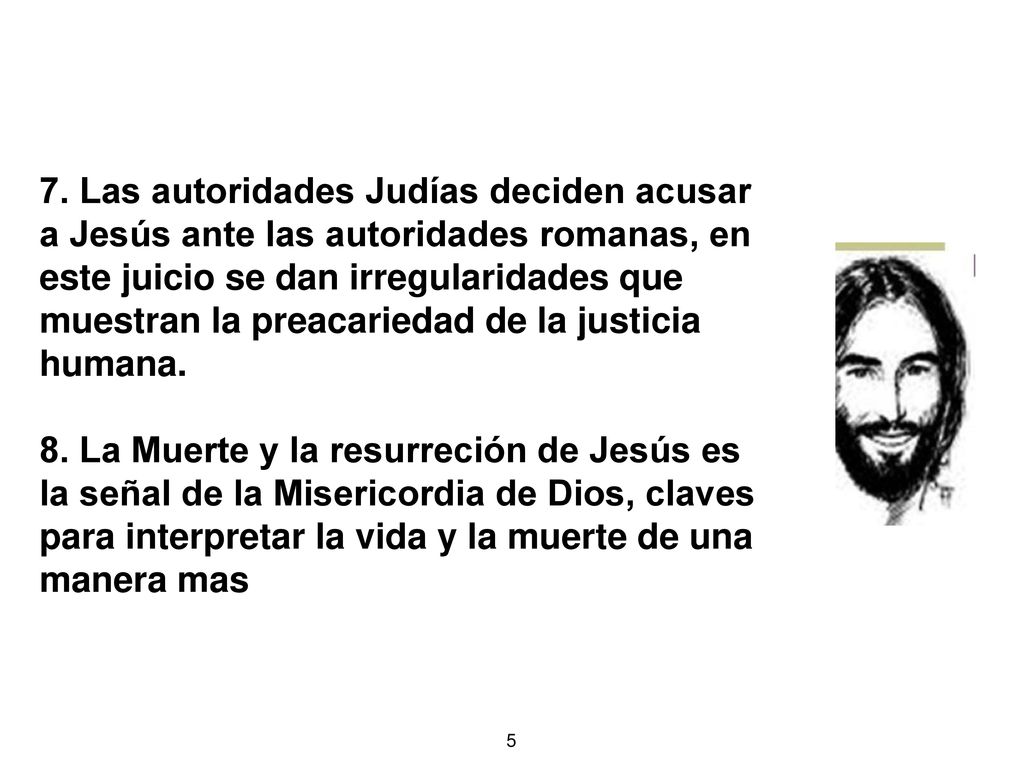 7. Las autoridades Judías deciden acusar a Jesús ante las autoridades romanas, en este juicio se dan irregularidades que muestran la preacariedad de la justicia humana.