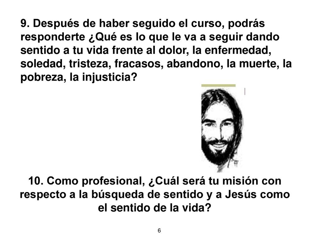 9. Después de haber seguido el curso, podrás responderte ¿Qué es lo que le va a seguir dando sentido a tu vida frente al dolor, la enfermedad, soledad, tristeza, fracasos, abandono, la muerte, la pobreza, la injusticia