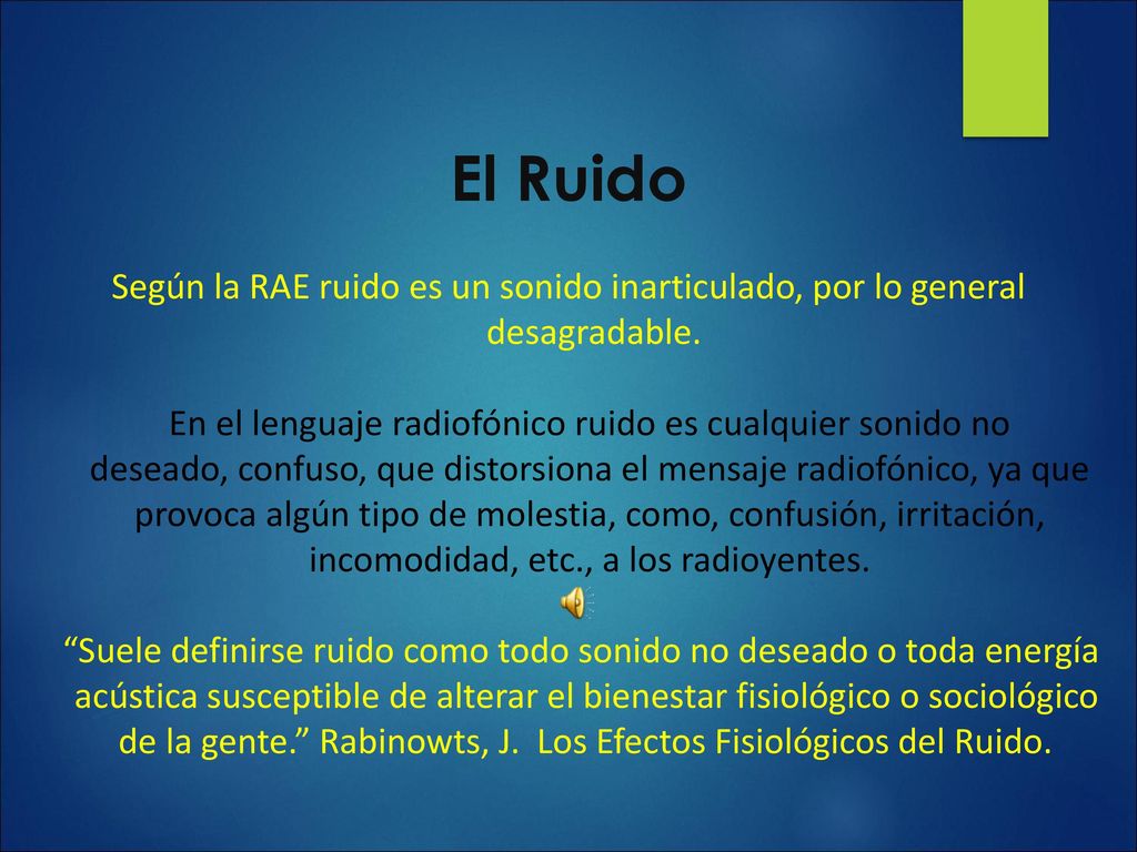El Ruido Según la RAE ruido es un sonido inarticulado, por lo general