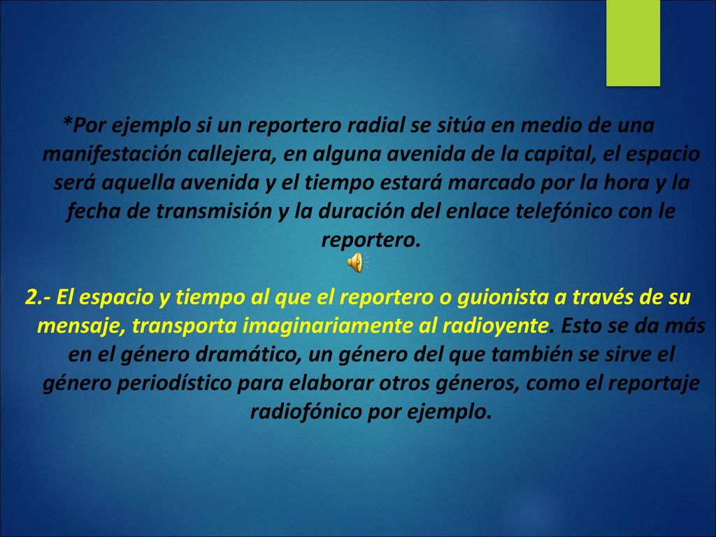 *Por ejemplo si un reportero radial se sitúa en medio de una manifestación callejera, en alguna avenida de la capital, el espacio será aquella avenida y el tiempo estará marcado por la hora y la fecha de transmisión y la duración del enlace telefónico con le reportero.