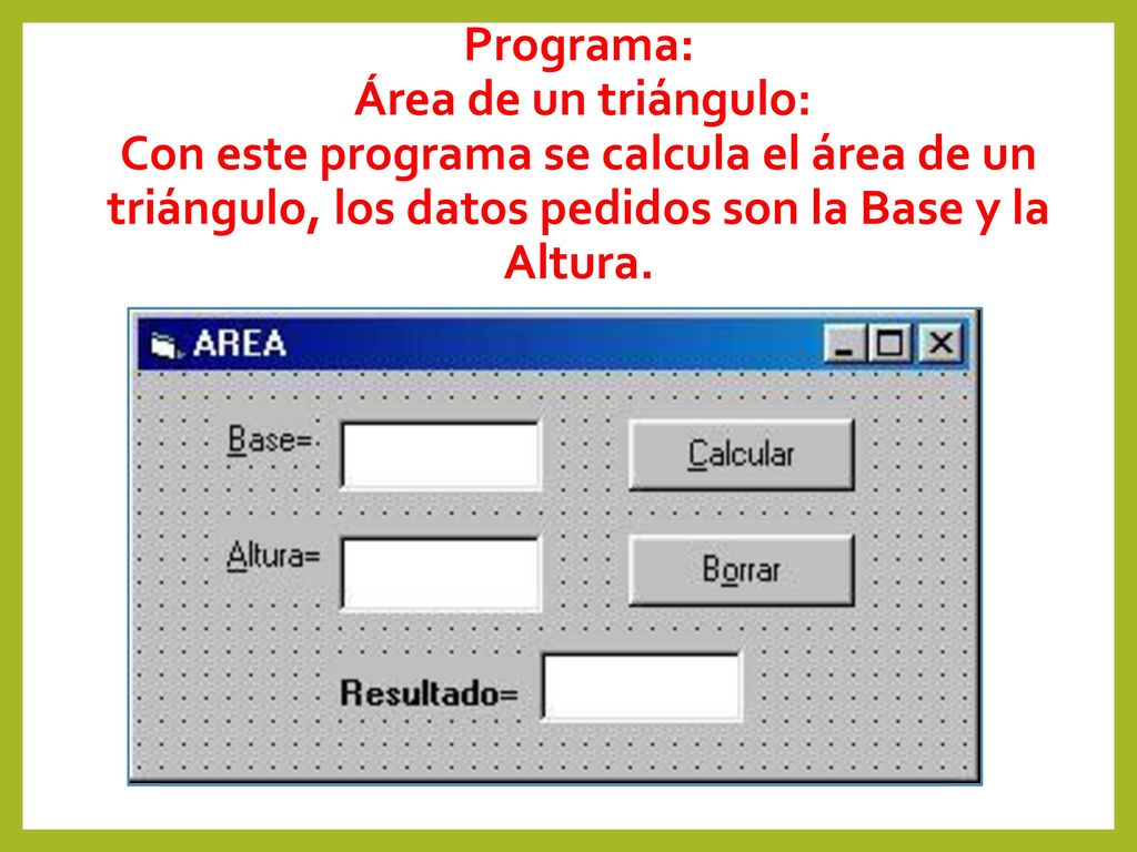Programa: Área de un triángulo: Con este programa se calcula el área de un triángulo, los datos pedidos son la Base y la Altura.