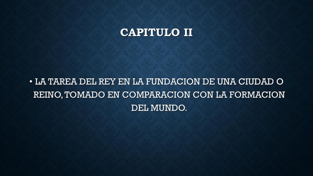CAPITULO II LA TAREA DEL REY EN LA FUNDACION DE UNA CIUDAD O REINO, TOMADO EN COMPARACION CON LA FORMACION DEL MUNDO.