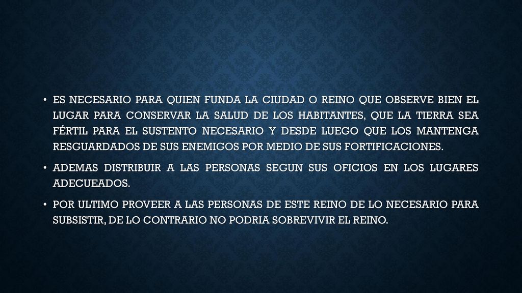 ES NECESARIO PARA QUIEN FUNDA LA CIUDAD O REINO QUE OBSERVE BIEN EL LUGAR PARA CONSERVAR LA SALUD DE LOS HABITANTES, QUE LA TIERRA SEA FÉRTIL PARA EL SUSTENTO NECESARIO Y DESDE LUEGO QUE LOS MANTENGA RESGUARDADOS DE SUS ENEMIGOS POR MEDIO DE SUS FORTIFICACIONES.