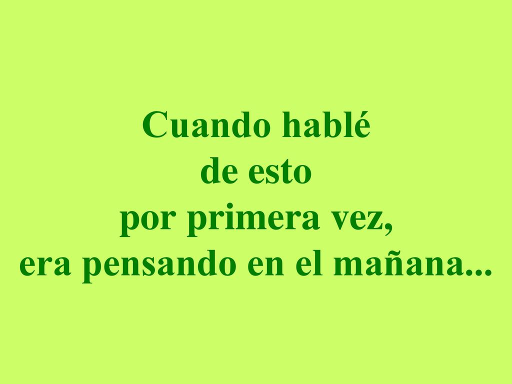Cuando hablé de esto por primera vez, era pensando en el mañana...