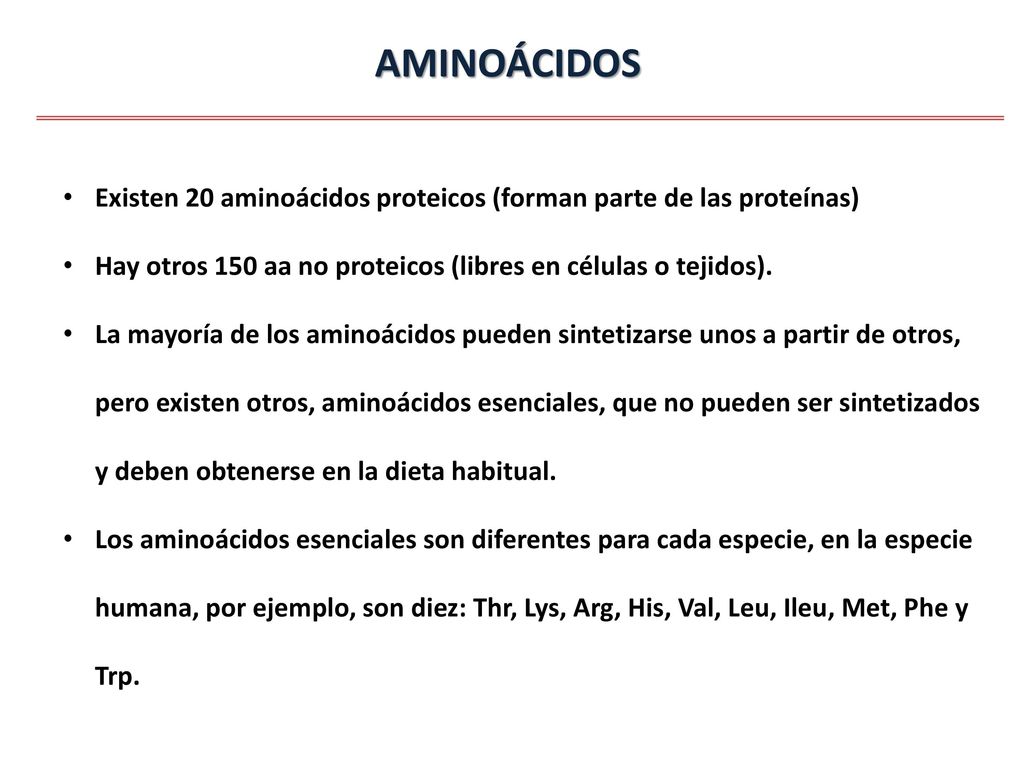 AMINOÁCIDOS Existen 20 aminoácidos proteicos (forman parte de las proteínas) Hay otros 150 aa no proteicos (libres en células o tejidos).