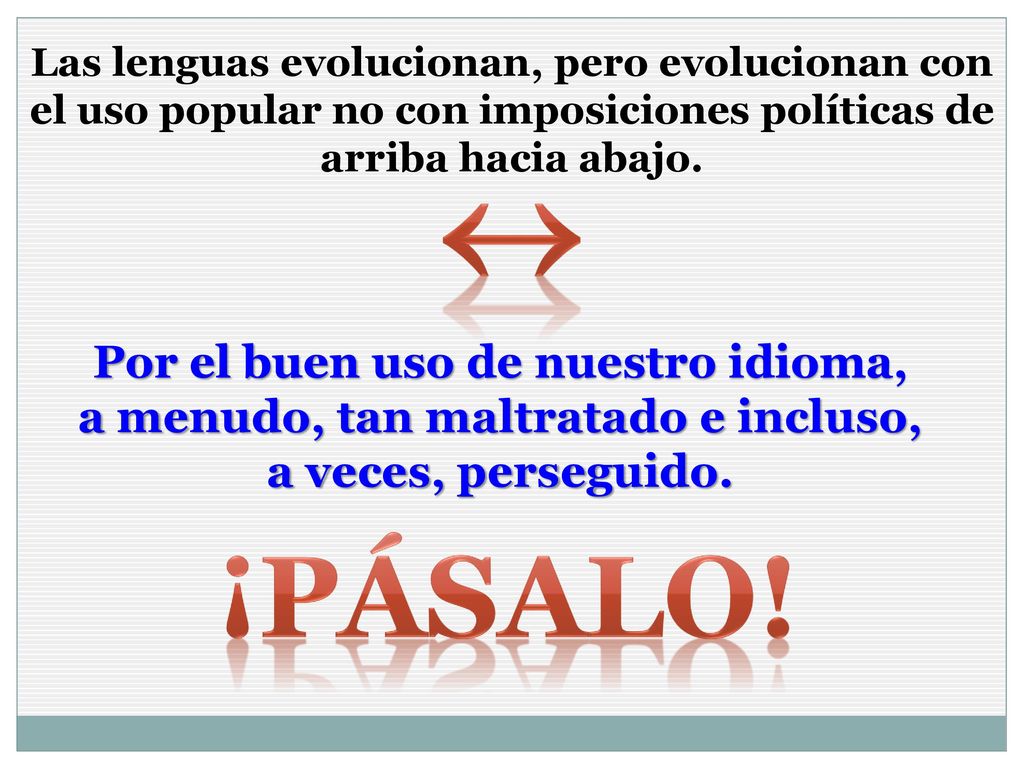 Las lenguas evolucionan, pero evolucionan con el uso popular no con imposiciones políticas de arriba hacia abajo.