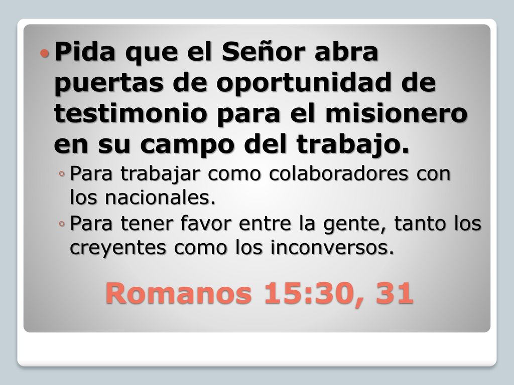Pida que el Señor abra puertas de oportunidad de testimonio para el misionero en su campo del trabajo.