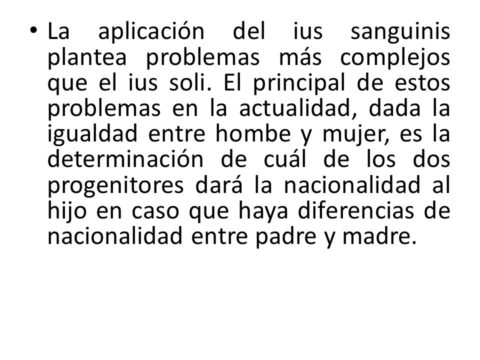 La aplicación del ius sanguinis plantea problemas más complejos que el ius soli.
