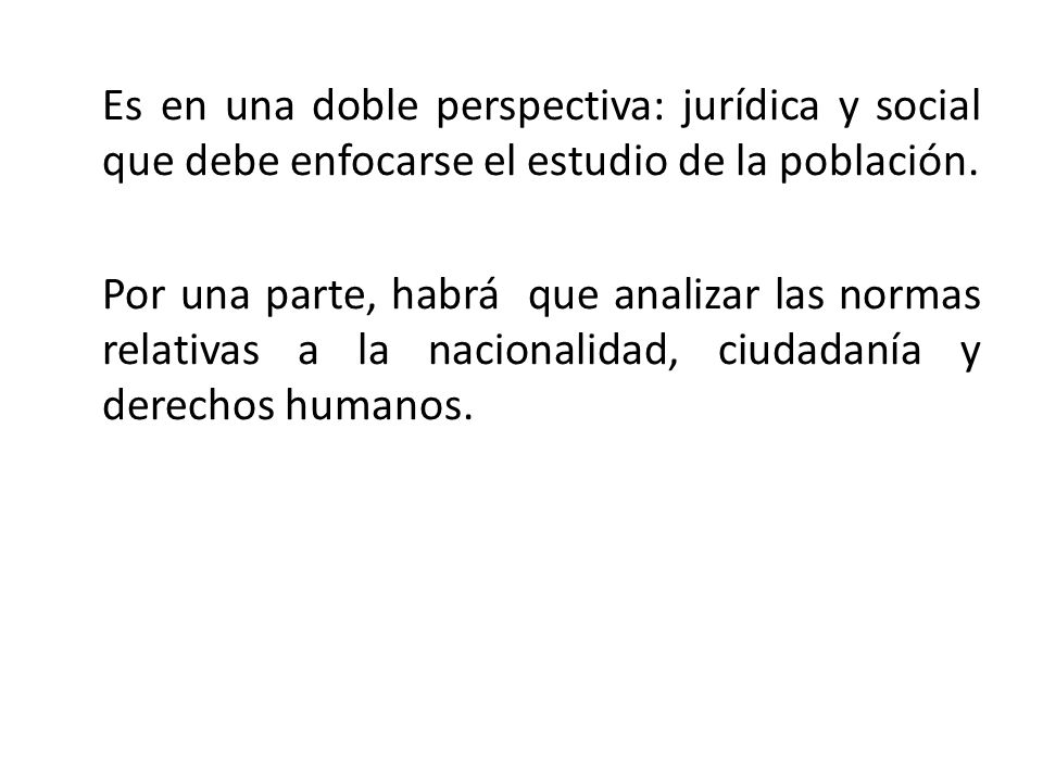 Es en una doble perspectiva: jurídica y social que debe enfocarse el estudio de la población.