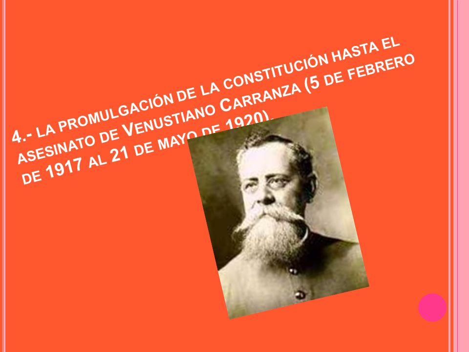 4.- la promulgación de la constitución hasta el asesinato de Venustiano Carranza (5 de febrero de 1917 al 21 de mayo de 1920).