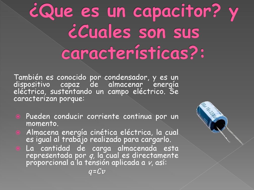 ¿Que es un capacitor y ¿Cuales son sus características :