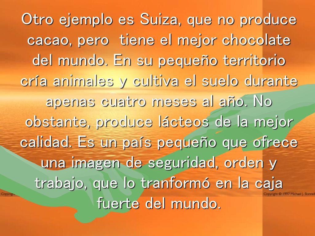 Otro ejemplo es Suiza, que no produce cacao, pero tiene el mejor chocolate del mundo.