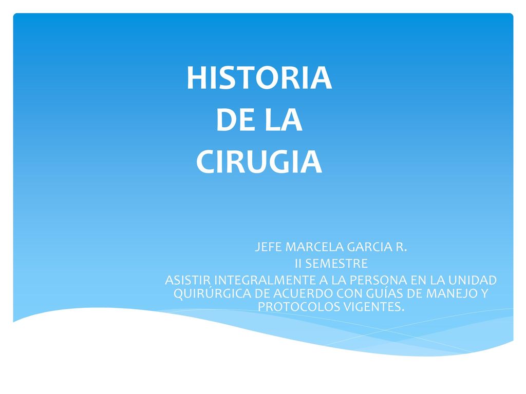 HISTORIA DE LA CIRUGIA JEFE MARCELA GARCIA R. II SEMESTRE
