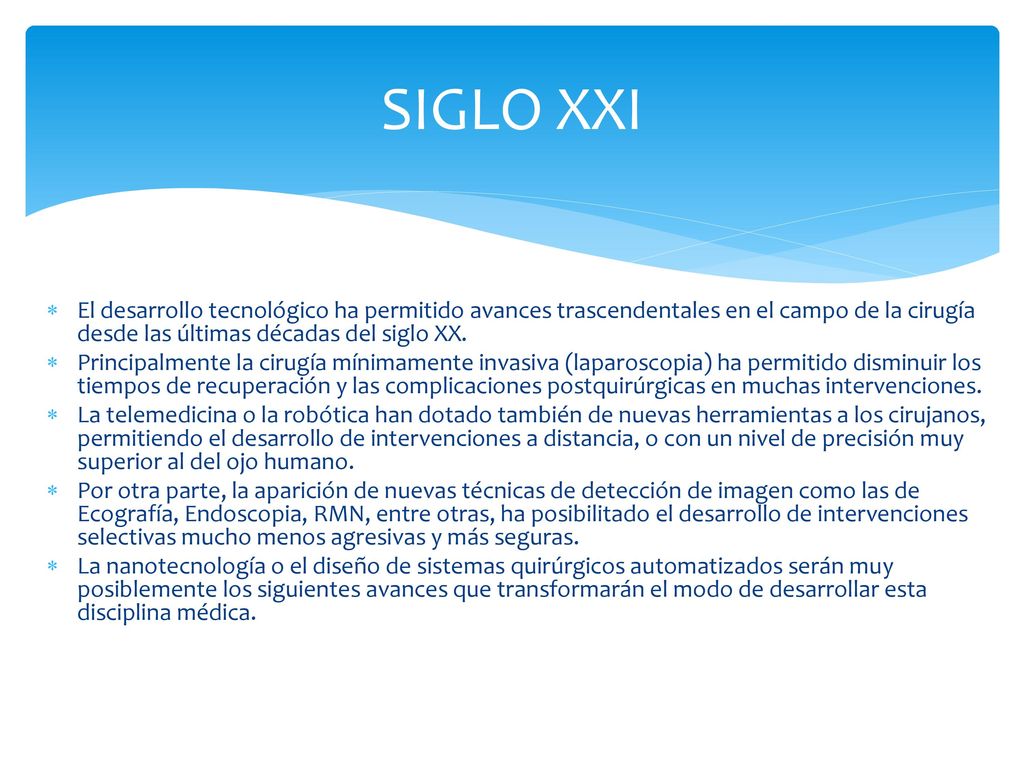 SIGLO XXI El desarrollo tecnológico ha permitido avances trascendentales en el campo de la cirugía desde las últimas décadas del siglo XX.