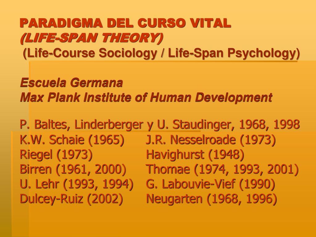 PARADIGMA DEL CURSO VITAL (LIFE-SPAN THEORY) (Life-Course Sociology / Life-Span Psychology) Escuela Germana Max Plank Institute of Human Development P.