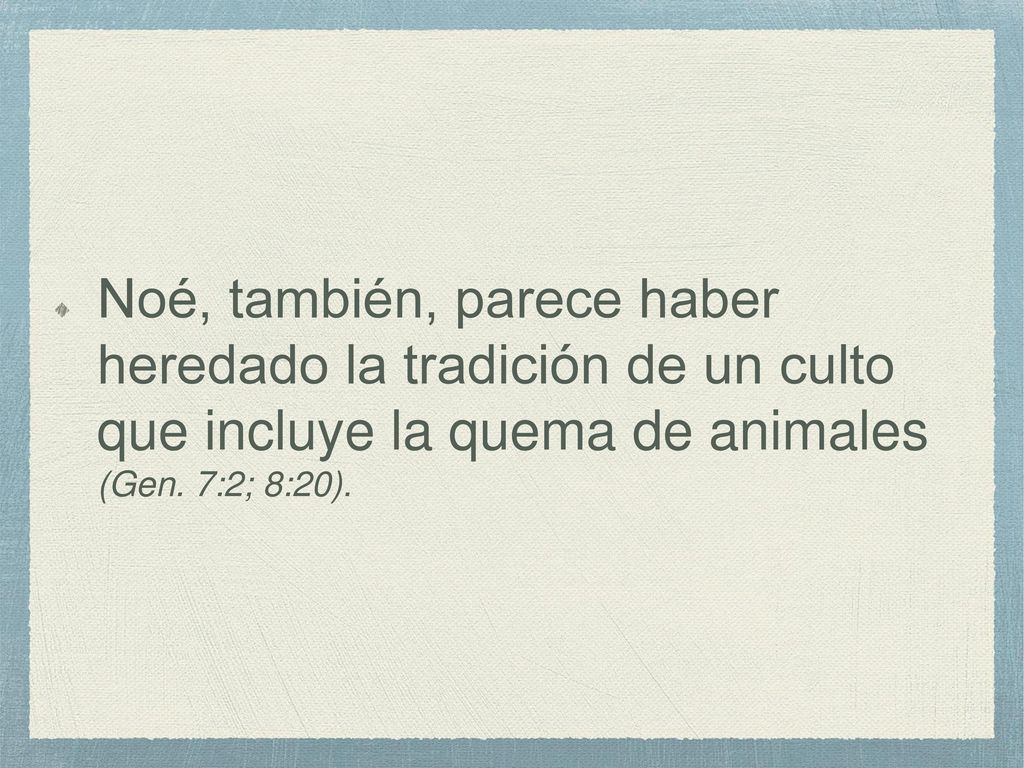 Noé, también, parece haber heredado la tradición de un culto que incluye la quema de animales (Gen.