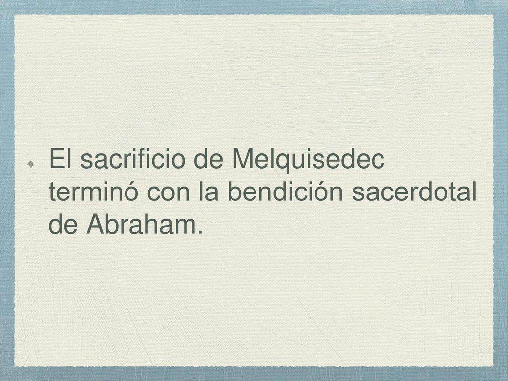 El sacrificio de Melquisedec terminó con la bendición sacerdotal de Abraham.