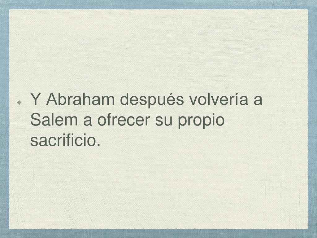 Y Abraham después volvería a Salem a ofrecer su propio sacrificio.