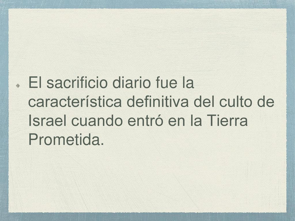 El sacrificio diario fue la característica definitiva del culto de Israel cuando entró en la Tierra Prometida.