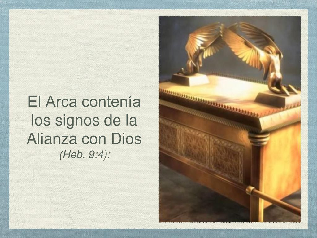 El Arca contenía los signos de la Alianza con Dios (Heb. 9:4):
