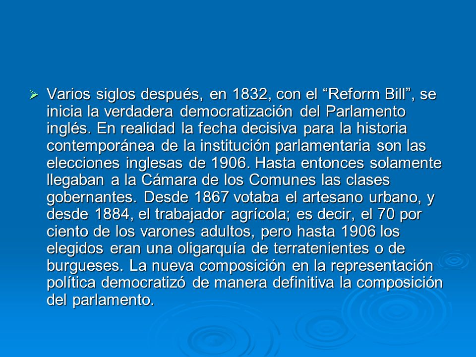 Varios siglos después, en 1832, con el Reform Bill , se inicia la verdadera democratización del Parlamento inglés.