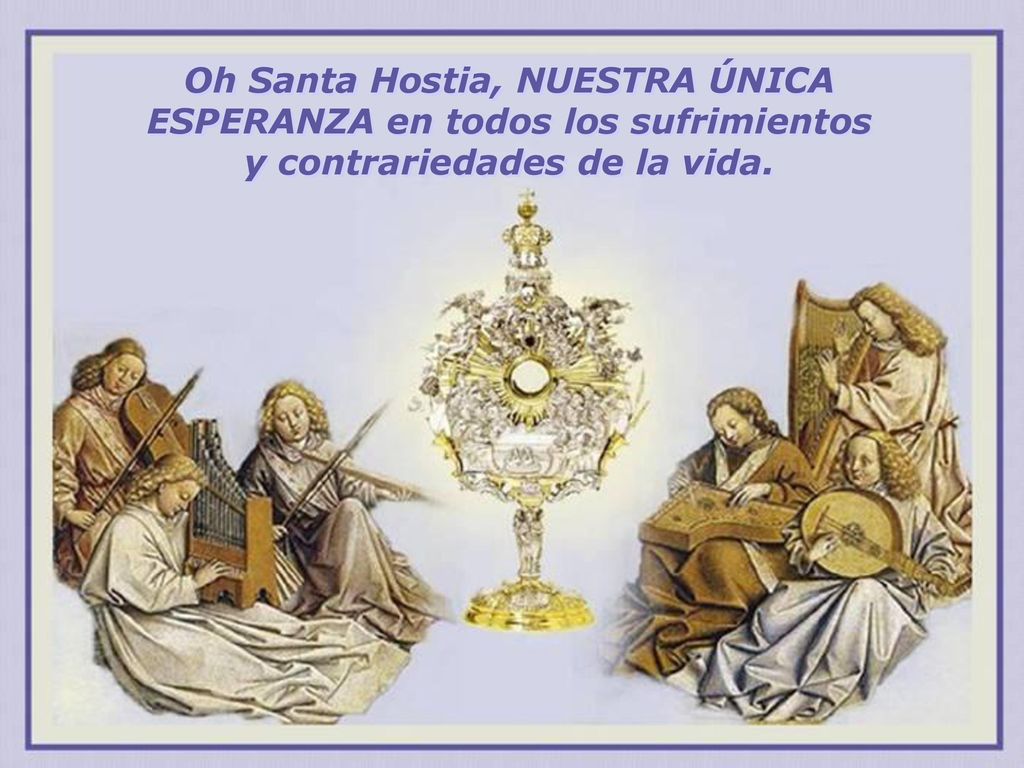 Oh Santa Hostia, NUESTRA ÚNICA ESPERANZA en todos los sufrimientos