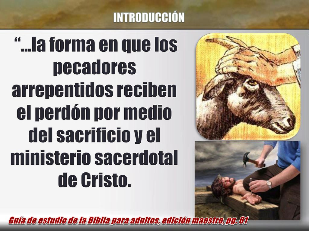 INTRODUCCIÓN …la forma en que los pecadores arrepentidos reciben el perdón por medio del sacrificio y el ministerio sacerdotal de Cristo.