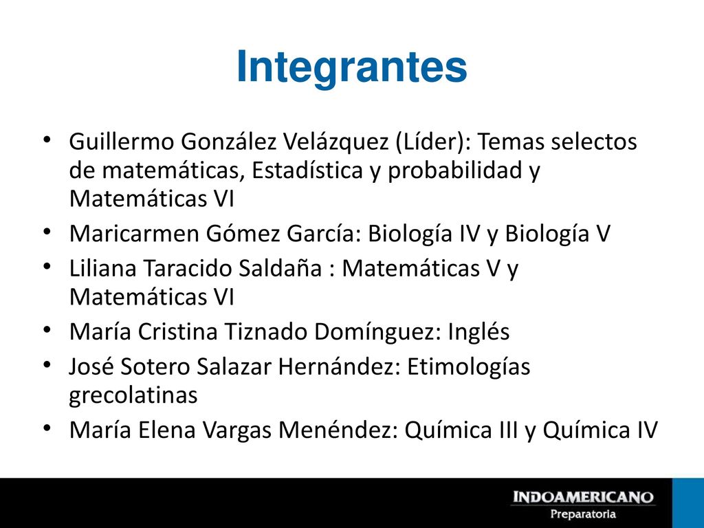Integrantes Guillermo González Velázquez (Líder): Temas selectos de matemáticas, Estadística y probabilidad y Matemáticas VI.