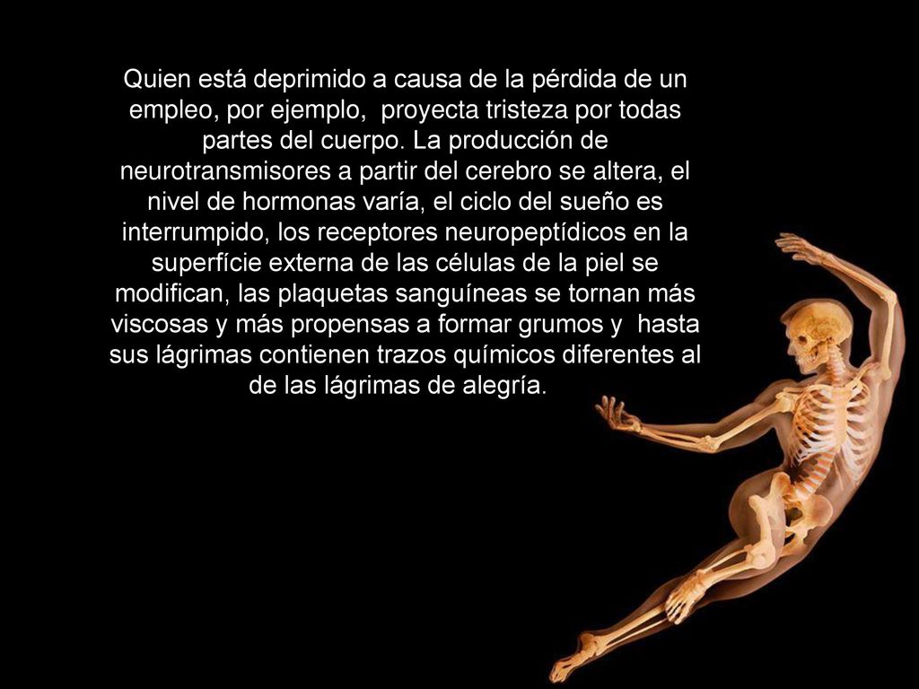 Quien está deprimido a causa de la pérdida de un empleo, por ejemplo, proyecta tristeza por todas partes del cuerpo.