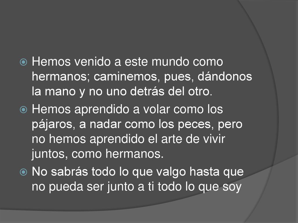 Hemos venido a este mundo como hermanos; caminemos, pues, dándonos la mano y no uno detrás del otro.
