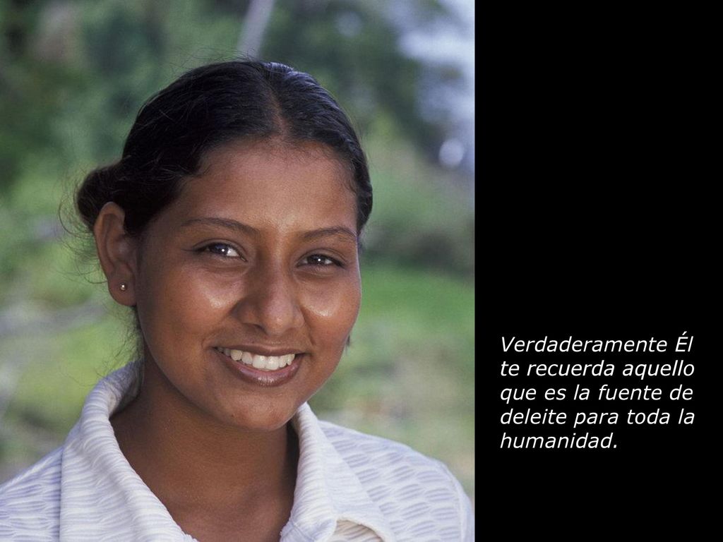 Verdaderamente Él te recuerda aquello que es la fuente de deleite para toda la humanidad.