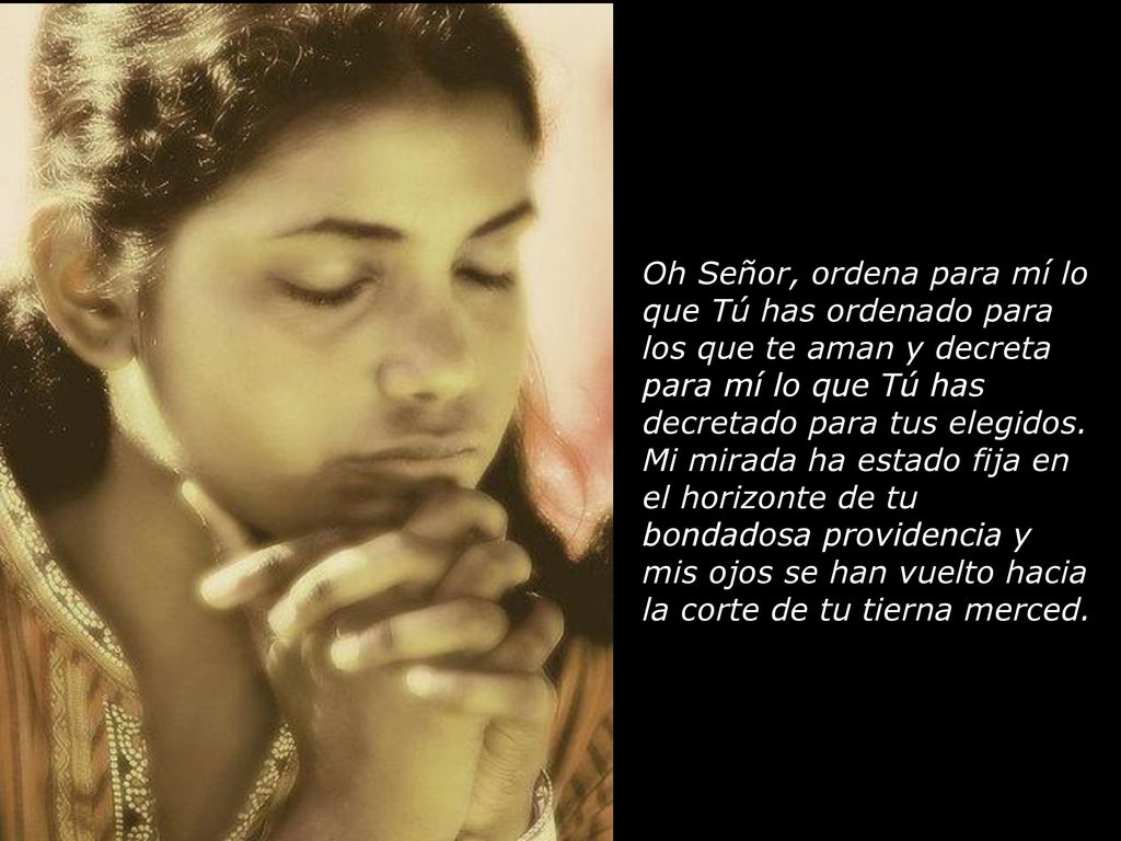 Oh Señor, ordena para mí lo que Tú has ordenado para los que te aman y decreta para mí lo que Tú has decretado para tus elegidos.