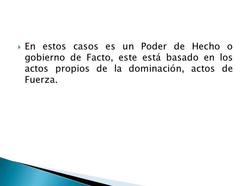 En estos casos es un Poder de Hecho o gobierno de Facto, este está basado en los actos propios de la dominación, actos de Fuerza.