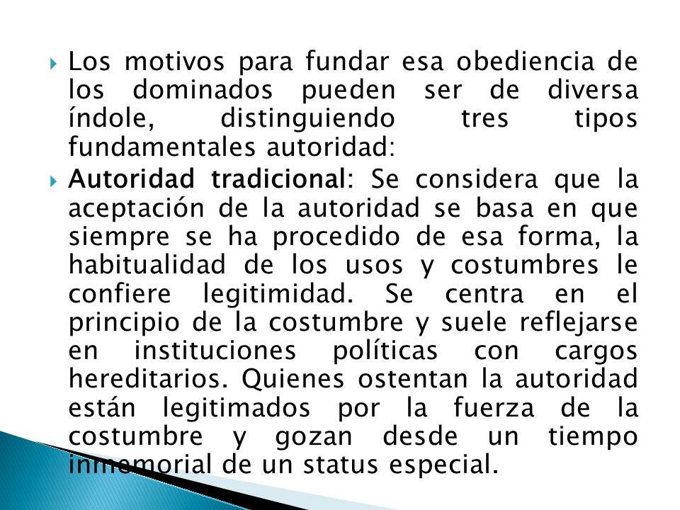 Los motivos para fundar esa obediencia de los dominados pueden ser de diversa índole, distinguiendo tres tipos fundamentales autoridad: