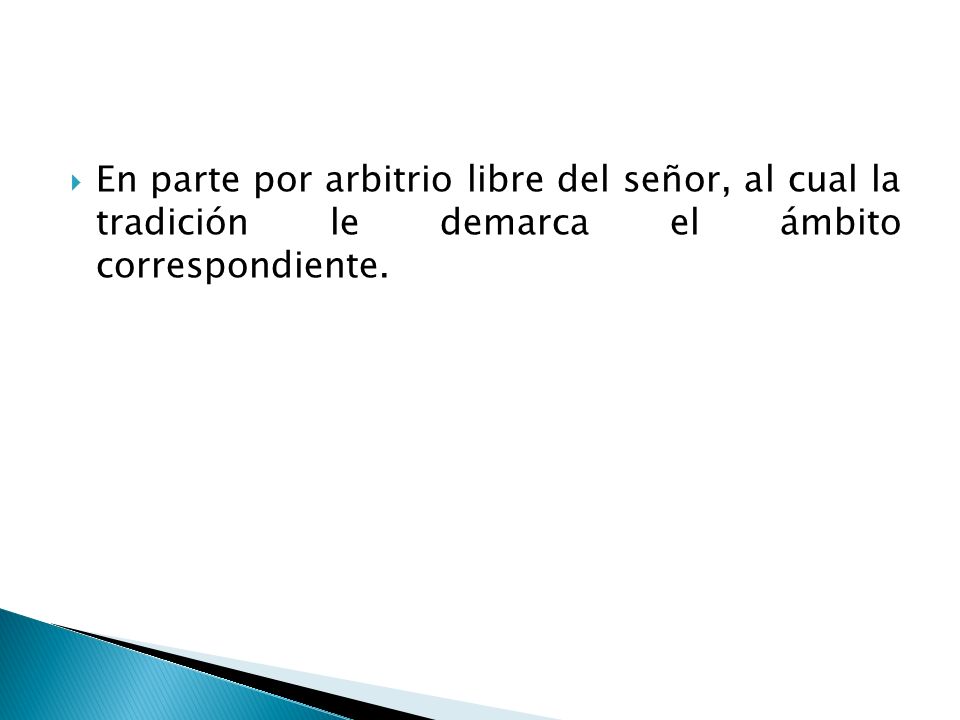 En parte por arbitrio libre del señor, al cual la tradición le demarca el ámbito correspondiente.