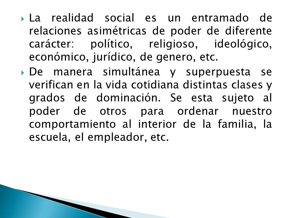 La realidad social es un entramado de relaciones asimétricas de poder de diferente carácter: político, religioso, ideológico, económico, jurídico, de genero, etc.