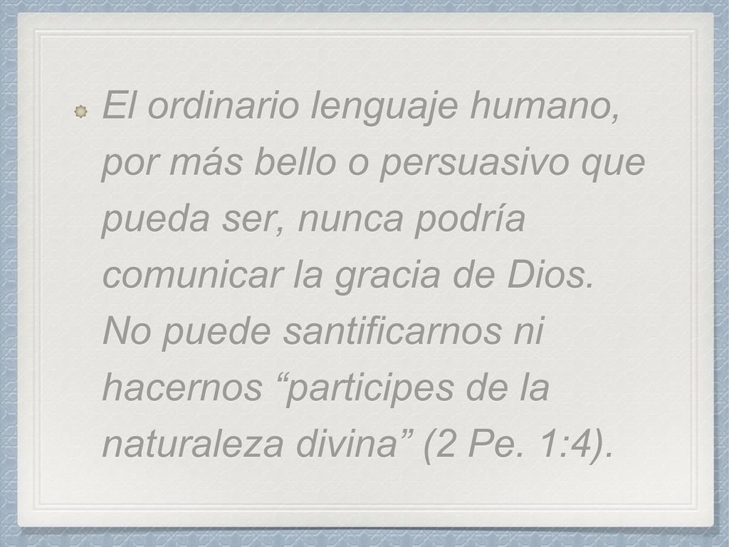 El ordinario lenguaje humano, por más bello o persuasivo que pueda ser, nunca podría comunicar la gracia de Dios.